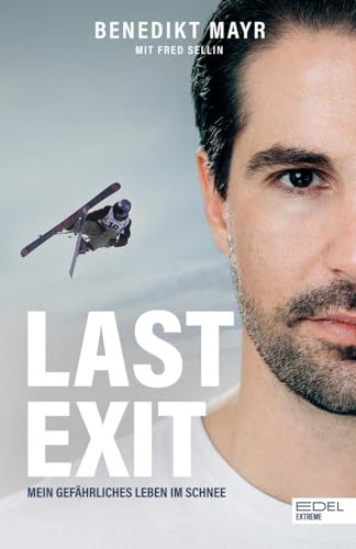 Last Exit. Mein gefährliches Leben im Schnee: Eine Geschichte über Extremsport, Drogen...