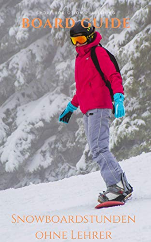 Snowboard Guide: Praxiswissen vom Profi geeignet für Anfänger und Fortgeschrittene:...