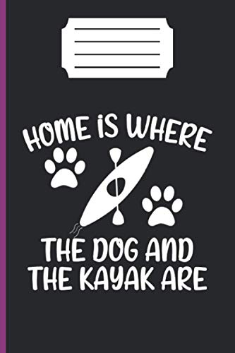 HOME IS WHERE THE DOG AND THE KAYAK ARE: lined notebook 6*9 inch 120 page journal /funny...