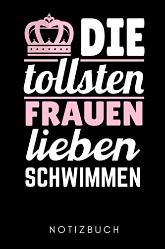 DIE TOLLSTEN FRAUEN LIEBEN SCHWIMMEN NOTIZBUCH: A5 52 WOCHENKALENDER Schwimmen Geschenke |...