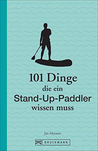 101 Dinge, die ein Stand-up-Paddler wissen muss (101 Dinge, die Sie über ... wissen...