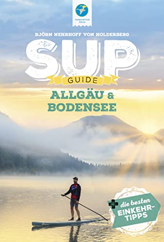 SUP-Guide Allgäu & Bodensee: 19 SUP-Spots +die besten Einkehrtipps (SUP-Guide: Stand Up...