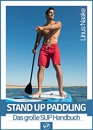 Stand Up Paddling: Das große SUP Handbuch (Real Life Abenteuer)