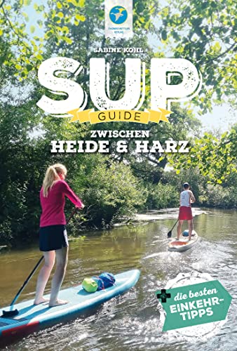 SUP-Guide zwischen Harz & Heide: 23 SUP-Spots +die besten Einkehrtipps (SUP-Guide: Stand...