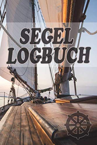 Segel Logbuch: Logbuch für Bootsfahrten mit Motorboot, Yacht, Segelboot, Schiff, Bordbuch...