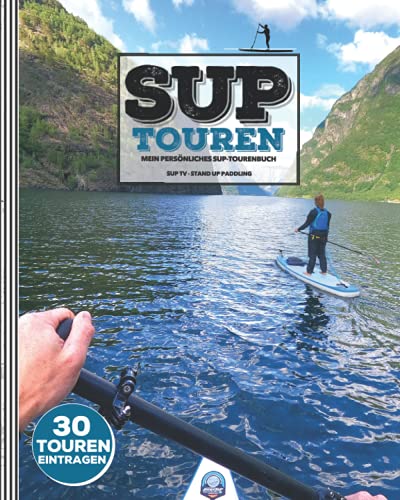 SUP TOUREN ● Mein SUP-Tourenbuch ● 30 Touren eintragen: LOGBUCH für Stand-Up Paddler...