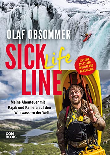 Sick Life Line: Meine Abenteuer mit Kajak und Kamera auf den Wildwassern der Welt – ein...