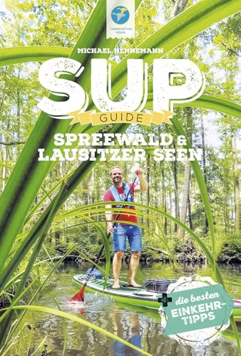 SUP-Guide Spreewald & Lausitzer Seen: 19 SUP-Spots +die besten Einkehrtipps (SUP-Guide:...