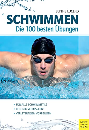 Schwimmen - Die 100 besten Übungen: Technik verbessern, Verletzungen vorbeugen, für alle...