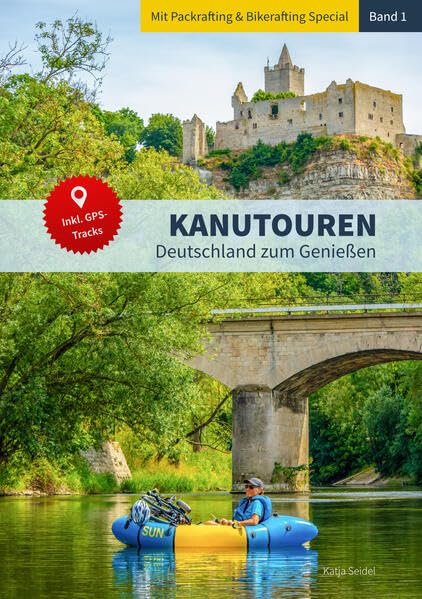Kanutouren - Band 1: Deutschland zum Genießen, mit Packrafting & Bikerafting Special und...